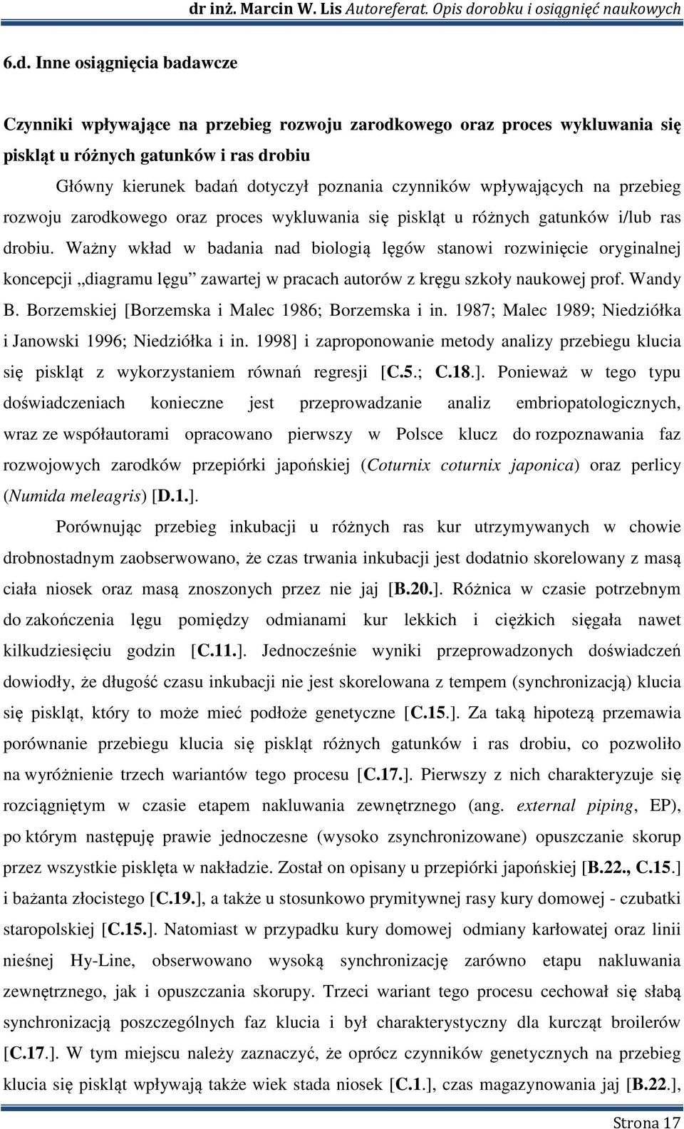Ważny wkład w badania nad biologią lęgów stanowi rozwinięcie oryginalnej koncepcji diagramu lęgu zawartej w pracach autorów z kręgu szkoły naukowej prof. Wandy B.