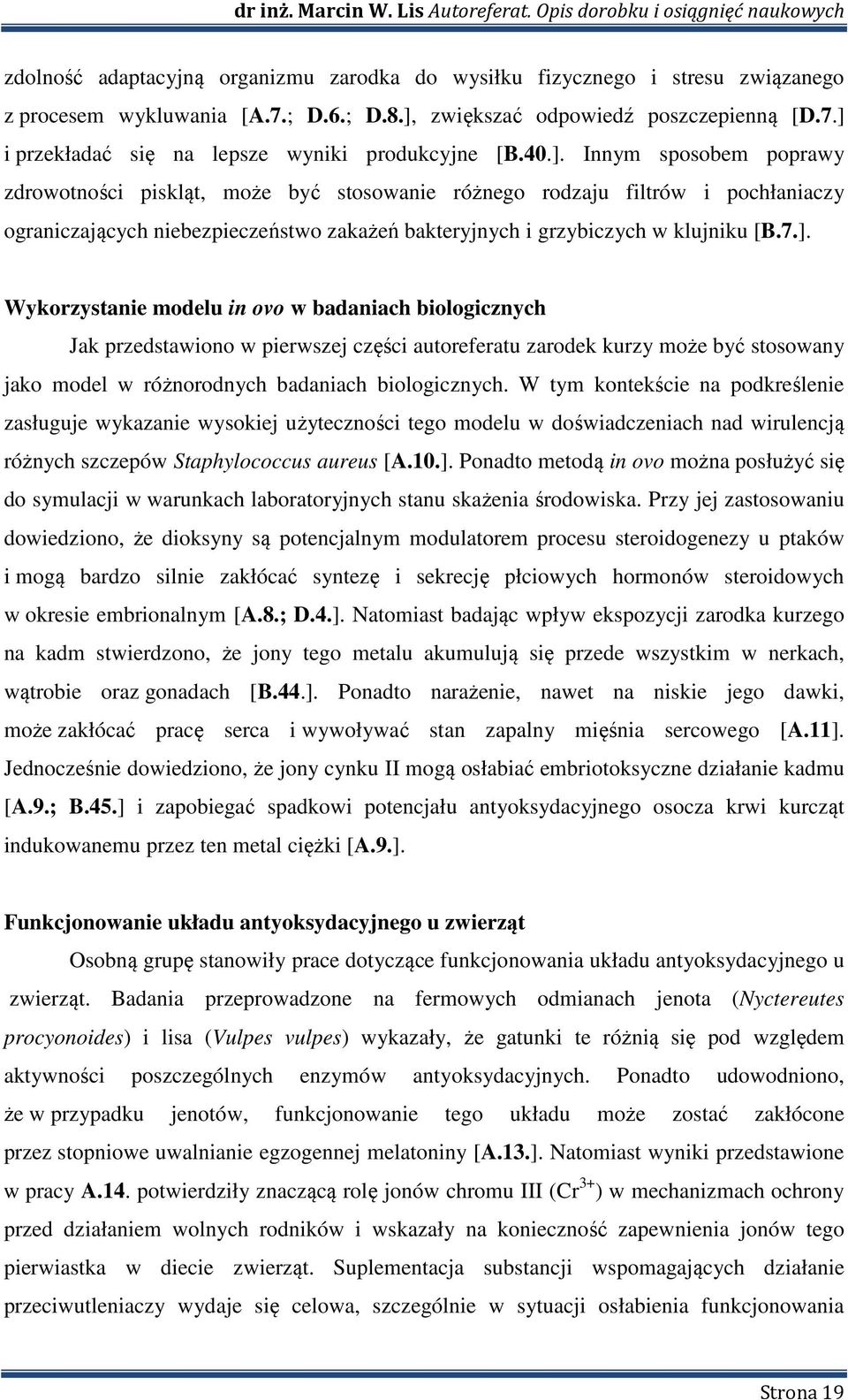 W tym kontekście na podkreślenie zasługuje wykazanie wysokiej użyteczności tego modelu w doświadczeniach nad wirulencją różnych szczepów Staphylococcus aureus [A.10.].