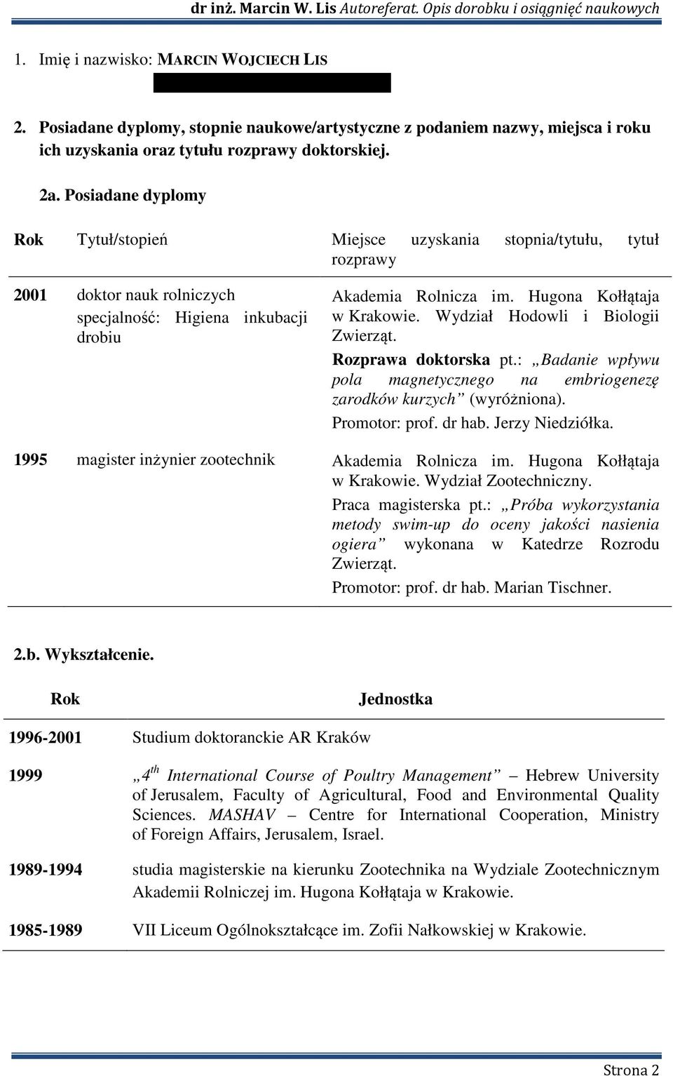 Hugona Kołłątaja w Krakowie. Wydział Hodowli i Biologii Zwierząt. Rozprawa doktorska pt.: Badanie wpływu pola magnetycznego na embriogenezę zarodków kurzych (wyróżniona). Promotor: prof. dr hab.