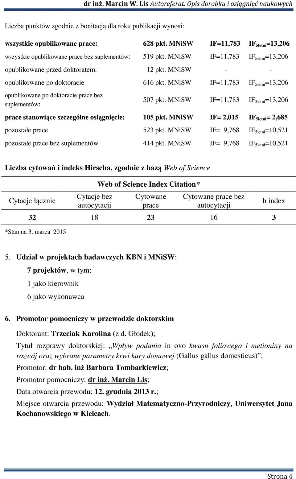 MNiSW IF=11,783 IF 5letni =13,206 opublikowane po doktoracie prace bez suplementów: 507 pkt. MNiSW IF=11,783 IF 5letni =13,206 prace stanowiące szczególne osiągnięcie: 105 pkt.