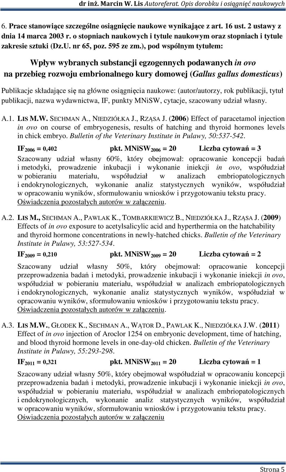 ), pod wspólnym tytułem: Wpływ wybranych substancji egzogennych podawanych in ovo na przebieg rozwoju embrionalnego kury domowej (Gallus gallus domesticus) Publikacje składające się na główne