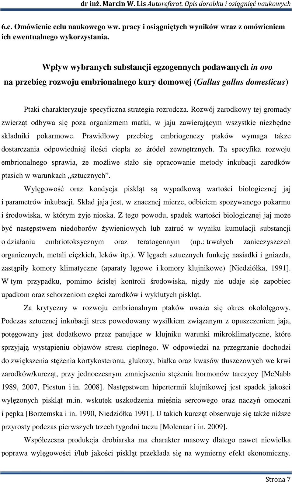 Rozwój zarodkowy tej gromady zwierząt odbywa się poza organizmem matki, w jaju zawierającym wszystkie niezbędne składniki pokarmowe.