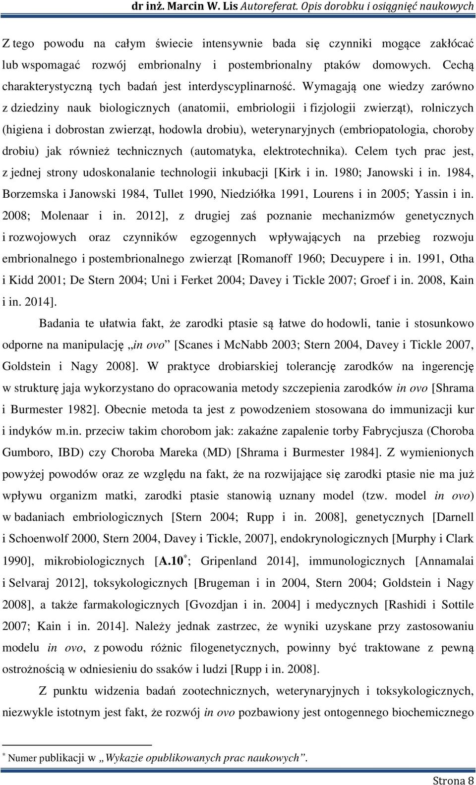 Wymagają one wiedzy zarówno z dziedziny nauk biologicznych (anatomii, embriologii i fizjologii zwierząt), rolniczych (higiena i dobrostan zwierząt, hodowla drobiu), weterynaryjnych (embriopatologia,