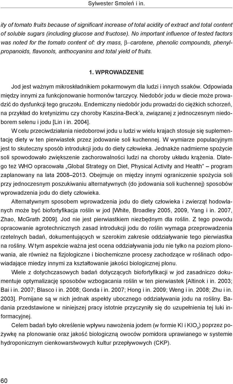 Wprowadzenie Jod jest ważnym mikroskładnikiem pokarmowym dla ludzi i innych ssaków. Odpowiada między innymi za funkcjonowanie hormonów tarczycy.