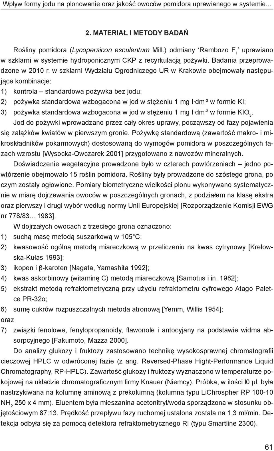 w szklarni Wydziału Ogrodniczego UR w Krakowie obejmowały następujące kombinacje: 1) kontrola standardowa pożywka bez jodu; 2) pożywka standardowa wzbogacona w jod w stężeniu 1 mg I dm -3 w formie