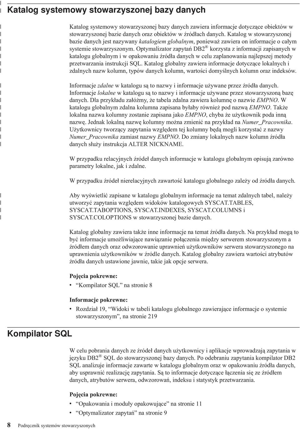 Optymalizator zapytań DB2 korzysta z informacji zapisanych w katalogu globalnym i w opakowaniu źródła danych w celu zaplanowania najlepszej metody przetwarzania instrukcji SQL.