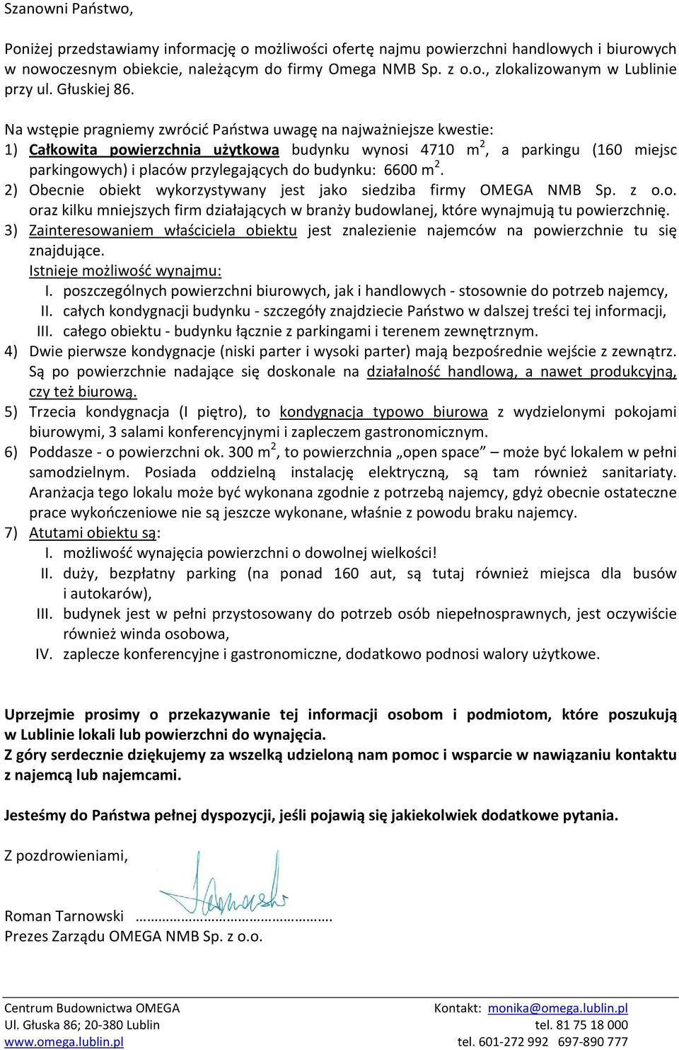 Na wstępie pragniemy zwrócić Państwa uwagę na najważniejsze kwestie: 1) Całkowita powierzchnia użytkowa budynku wynosi 4710 m 2, a parkingu (160 miejsc parkingowych) i placów przylegających do