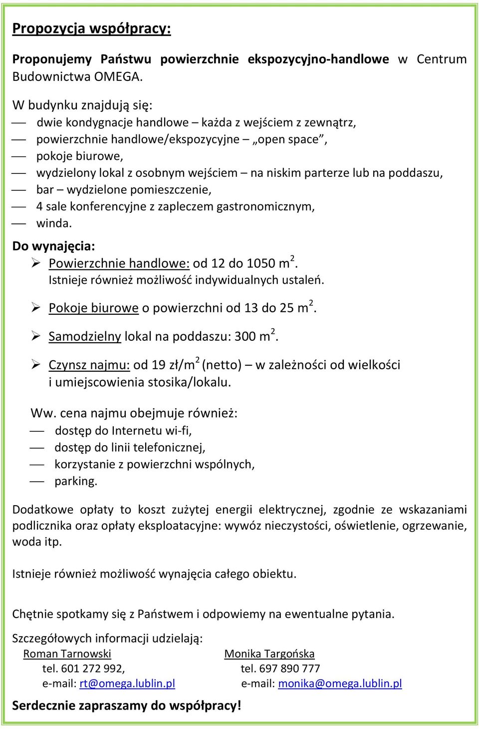 lub na poddaszu, bar wydzielone pomieszczenie, 4 sale konferencyjne z zapleczem gastronomicznym, winda. Do wynajęcia: Powierzchnie handlowe: od 12 do 1050 m 2.