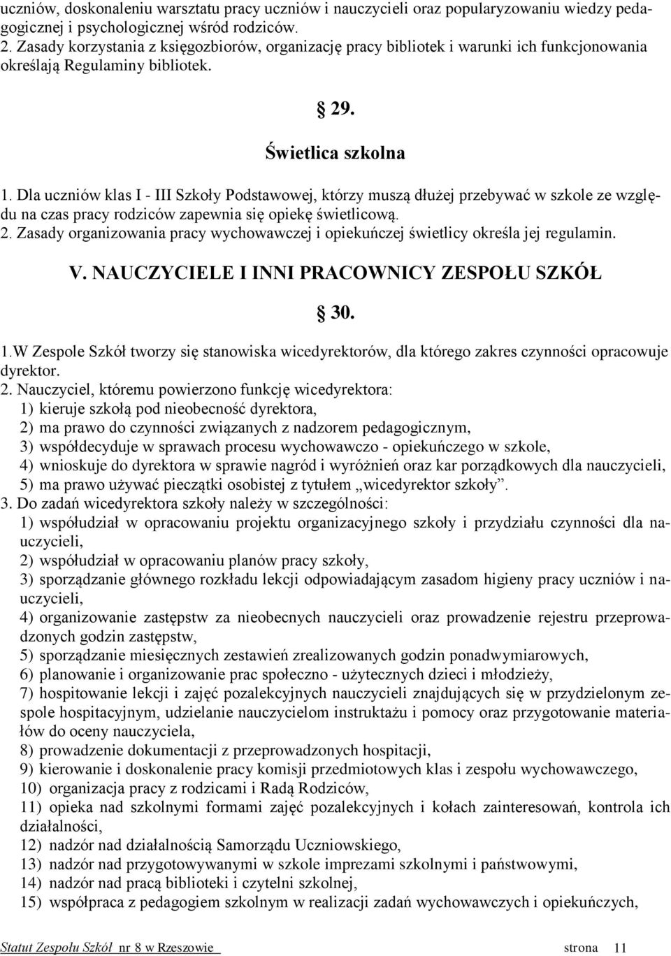 Dla uczniów klas I - III Szkoły Podstawowej, którzy muszą dłużej przebywać w szkole ze względu na czas pracy rodziców zapewnia się opiekę świetlicową. 2.