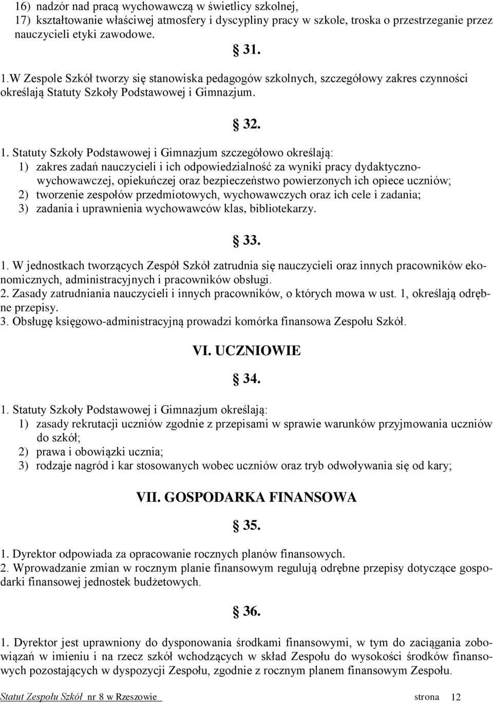 Statuty Szkoły Podstawowej i Gimnazjum szczegółowo określają: 1) zakres zadań nauczycieli i ich odpowiedzialność za wyniki pracy dydaktycznowychowawczej, opiekuńczej oraz bezpieczeństwo powierzonych