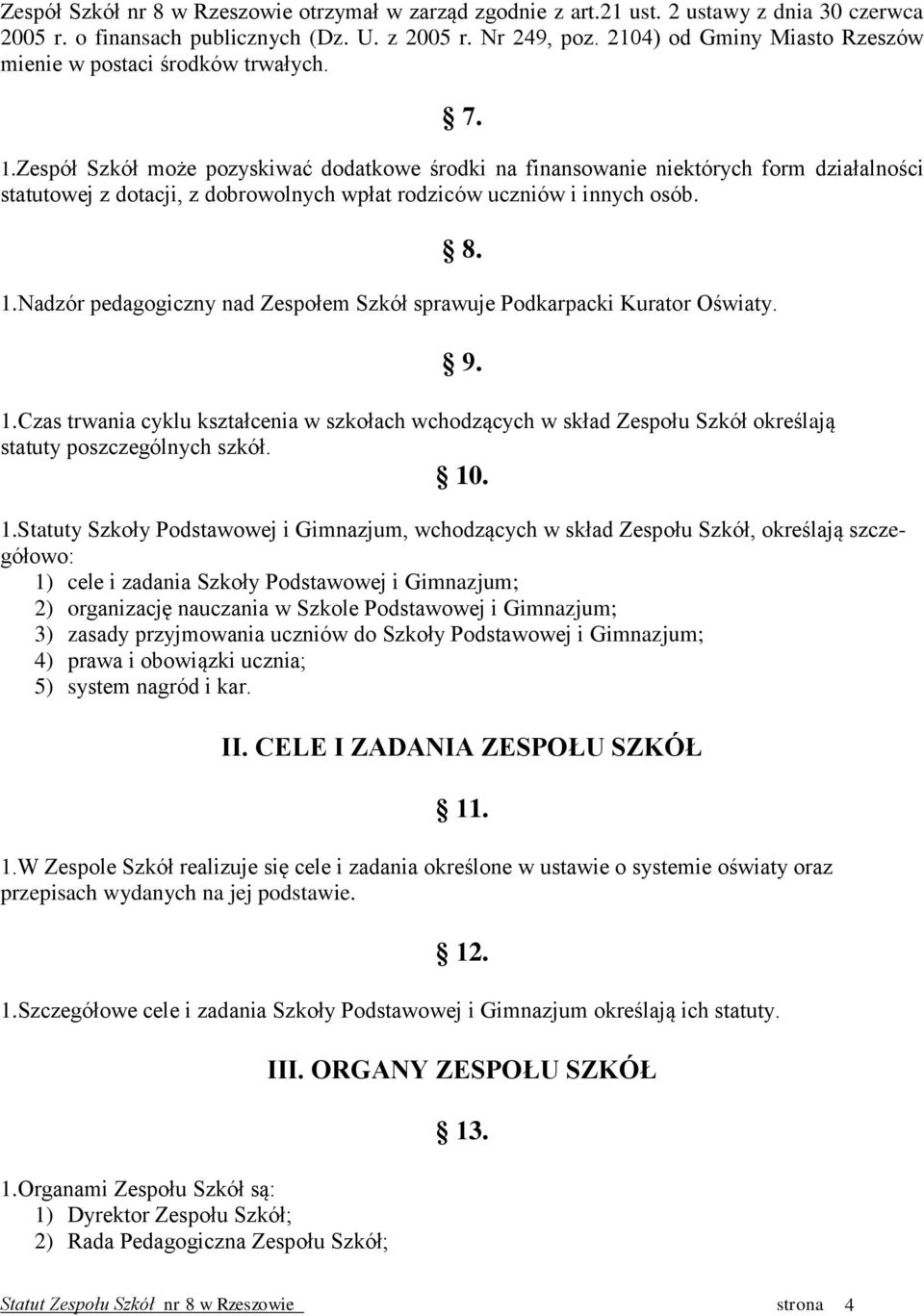 Zespół Szkół może pozyskiwać dodatkowe środki na finansowanie niektórych form działalności statutowej z dotacji, z dobrowolnych wpłat rodziców uczniów i innych osób. 8. 1.