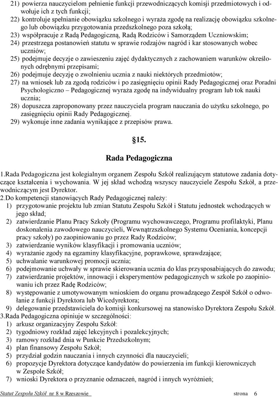 nagród i kar stosowanych wobec uczniów; 25) podejmuje decyzje o zawieszeniu zajęć dydaktycznych z zachowaniem warunków określonych odrębnymi przepisami; 26) podejmuje decyzję o zwolnieniu ucznia z