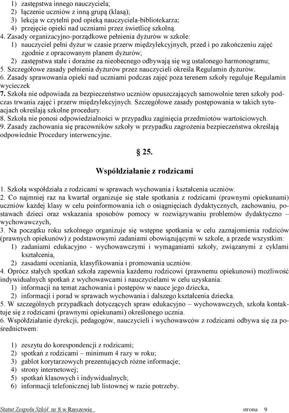 Zasady organizacyjno-porządkowe pełnienia dyżurów w szkole: 1) nauczyciel pełni dyżur w czasie przerw międzylekcyjnych, przed i po zakończeniu zajęć zgodnie z opracowanym planem dyżurów; 2)