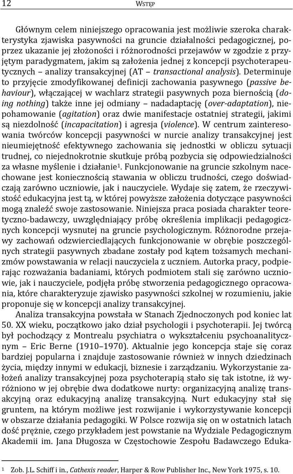 Determinuje to przyjęcie zmodyfikowanej definicji zachowania pasywnego (passive behaviour), włączającej w wachlarz strategii pasywnych poza biernością (doing nothing) także inne jej odmiany