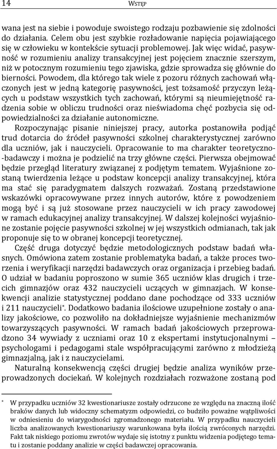 Jak więc widać, pasywność w rozumieniu analizy transakcyjnej jest pojęciem znacznie szerszym, niż w potocznym rozumieniu tego zjawiska, gdzie sprowadza się głównie do bierności.