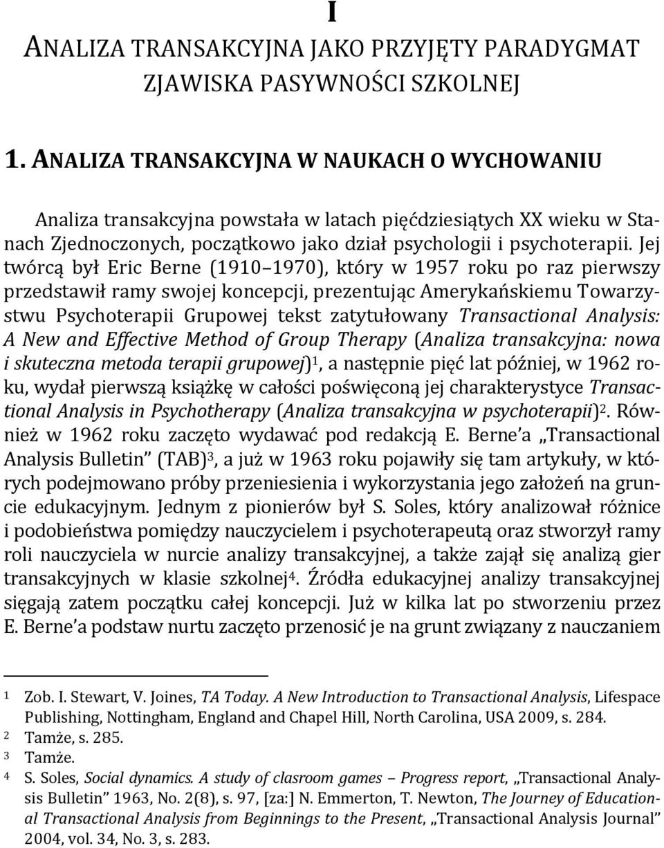 Jej twórcą był Eric Berne (1910 1970), który w 1957 roku po raz pierwszy przedstawił ramy swojej koncepcji, prezentując Amerykańskiemu Towarzystwu Psychoterapii Grupowej tekst zatytułowany