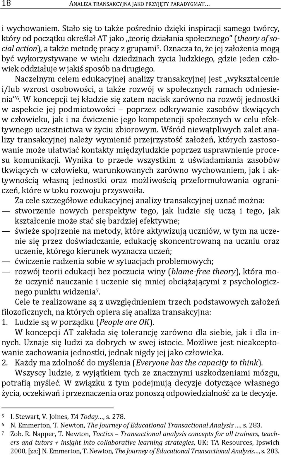 Oznacza to, że jej założenia mogą być wykorzystywane w wielu dziedzinach życia ludzkiego, gdzie jeden człowiek oddziałuje w jakiś sposób na drugiego.