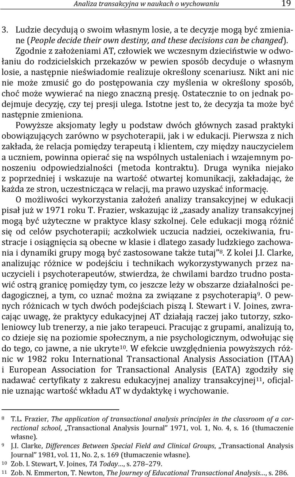 Nikt ani nic nie może zmusić go do postępowania czy myślenia w określony sposób, choć może wywierać na niego znaczną presję. Ostatecznie to on jednak podejmuje decyzję, czy tej presji ulega.