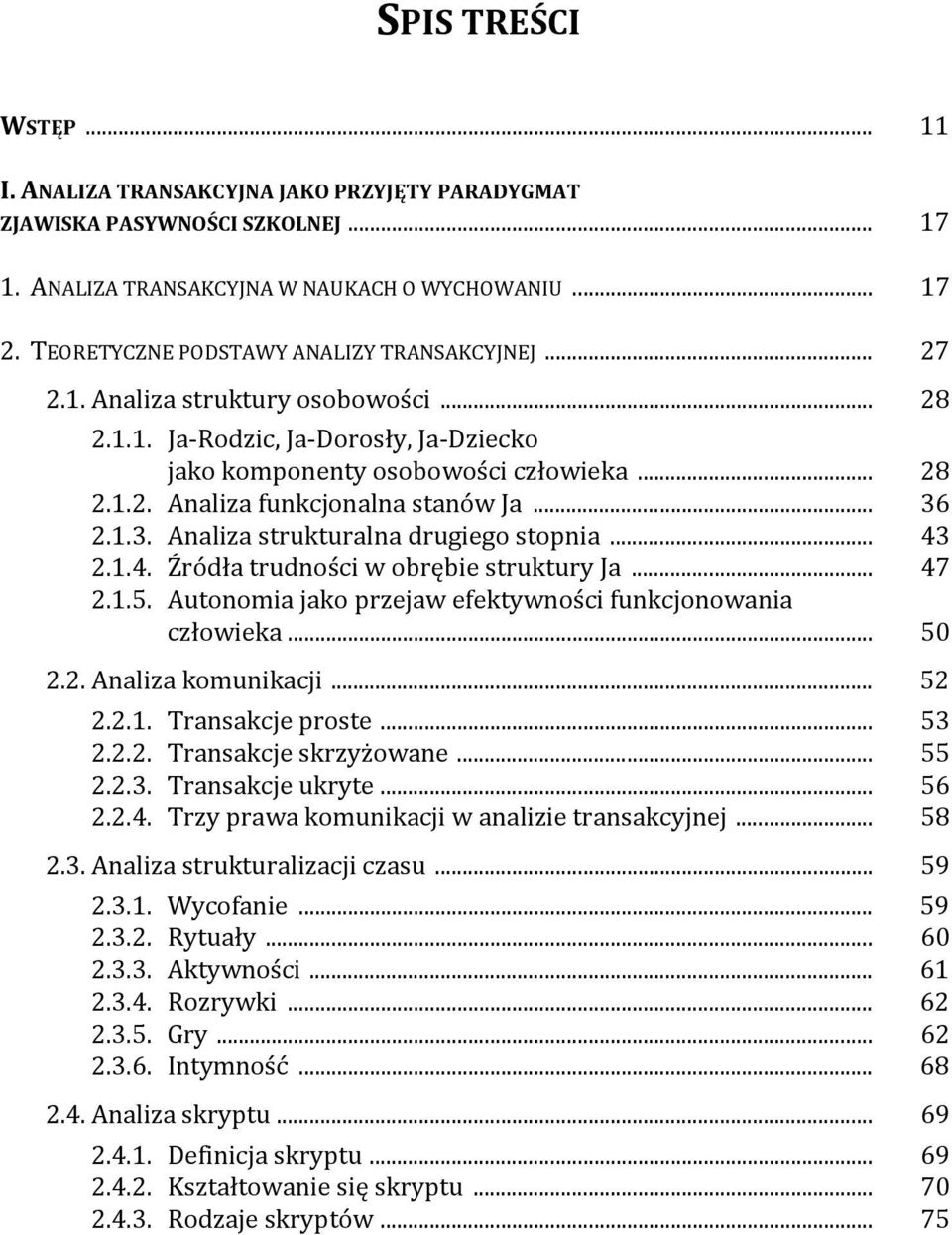 .. 36 2.1.3. Analiza strukturalna drugiego stopnia... 43 2.1.4. Źródła trudności w obrębie struktury Ja... 47 2.1.5. Autonomia jako przejaw efektywności funkcjonowania człowieka... 50 2.2. Analiza komunikacji.