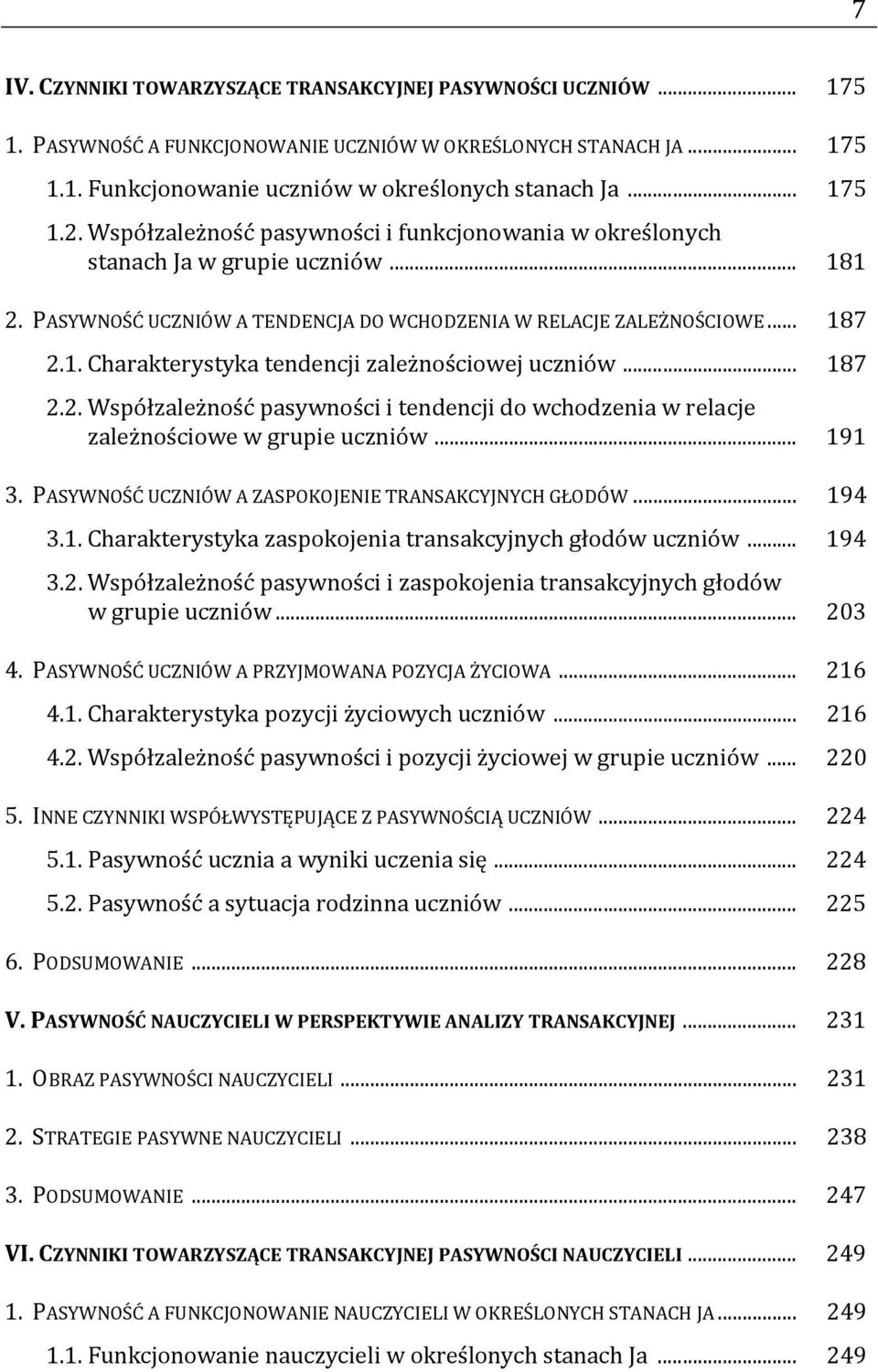 .. 187 2.2. Współzależność pasywności i tendencji do wchodzenia w relacje zależnościowe w grupie uczniów... 191 3. PASYWNOŚĆ UCZNIÓW A ZASPOKOJENIE TRANSAKCYJNYCH GŁODÓW... 194 3.1. Charakterystyka zaspokojenia transakcyjnych głodów uczniów.