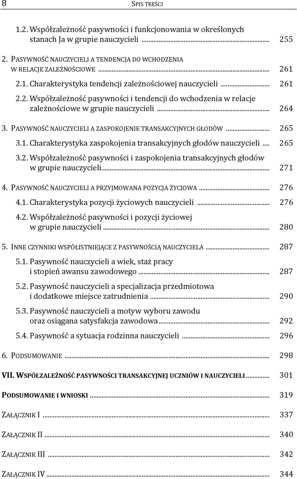 PASYWNOŚĆ NAUCZYCIELI A ZASPOKOJENIE TRANSAKCYJNYCH GŁODÓW... 265 3.1. Charakterystyka zaspokojenia transakcyjnych głodów nauczycieli... 265 3.2. Współzależność pasywności i zaspokojenia transakcyjnych głodów w grupie nauczycieli.