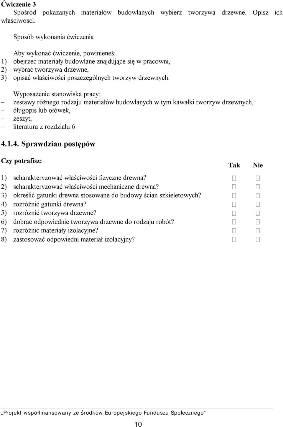 drzewnych. Wyposażenie stanowiska pracy: zestawy różnego rodzaju materiałów budowlanych w tym kawałki tworzyw drzewnych, długopis lub ołówek, zeszyt, literatura z rozdziału 6. 4.