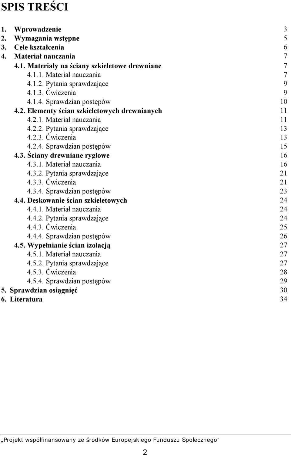 3. Ściany drewniane ryglowe 16 4.3.1. Materiał nauczania 16 4.3.2. Pytania sprawdzające 21 4.3.3. Ćwiczenia 21 4.3.4. Sprawdzian postępów 23 4.4. Deskowanie ścian szkieletowych 24 4.4.1. Materiał nauczania 24 4.