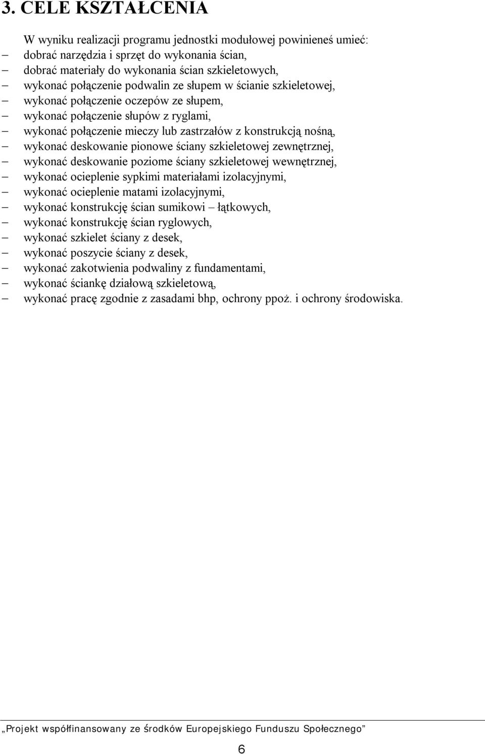 deskowanie pionowe ściany szkieletowej zewnętrznej, wykonać deskowanie poziome ściany szkieletowej wewnętrznej, wykonać ocieplenie sypkimi materiałami izolacyjnymi, wykonać ocieplenie matami
