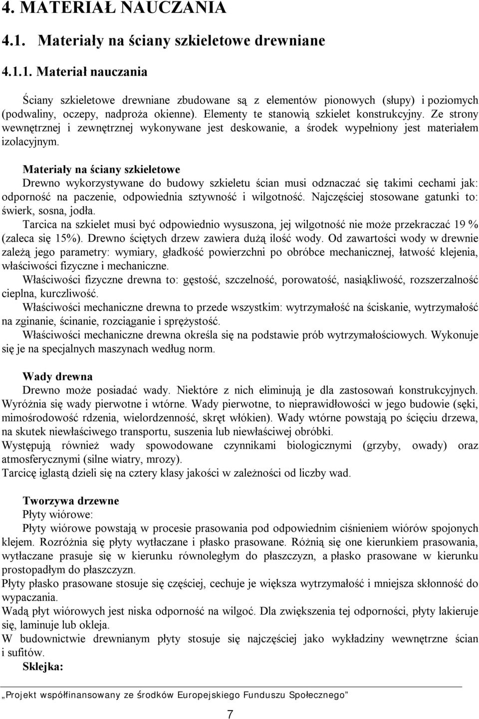 Materiały na ściany szkieletowe Drewno wykorzystywane do budowy szkieletu ścian musi odznaczać się takimi cechami jak: odporność na paczenie, odpowiednia sztywność i wilgotność.