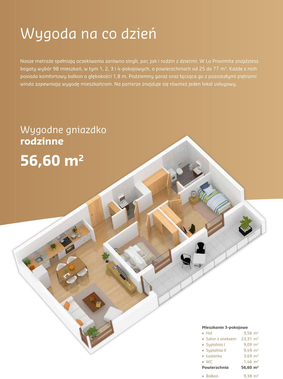 Każde z nich posiada komfortowy balkon o głębokości 1,8 m. Podziemny garaż oraz łącząca go z pozostałymi piętrami winda zapewniają wygodę mieszkańcom.