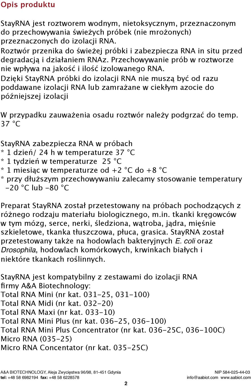 Dzięki StayRNA próbki do izolacji RNA nie muszą być od razu poddawane izolacji RNA lub zamrażane w ciekłym azocie do późniejszej izolacji W przypadku zauważenia osadu roztwór należy podgrzać do temp.
