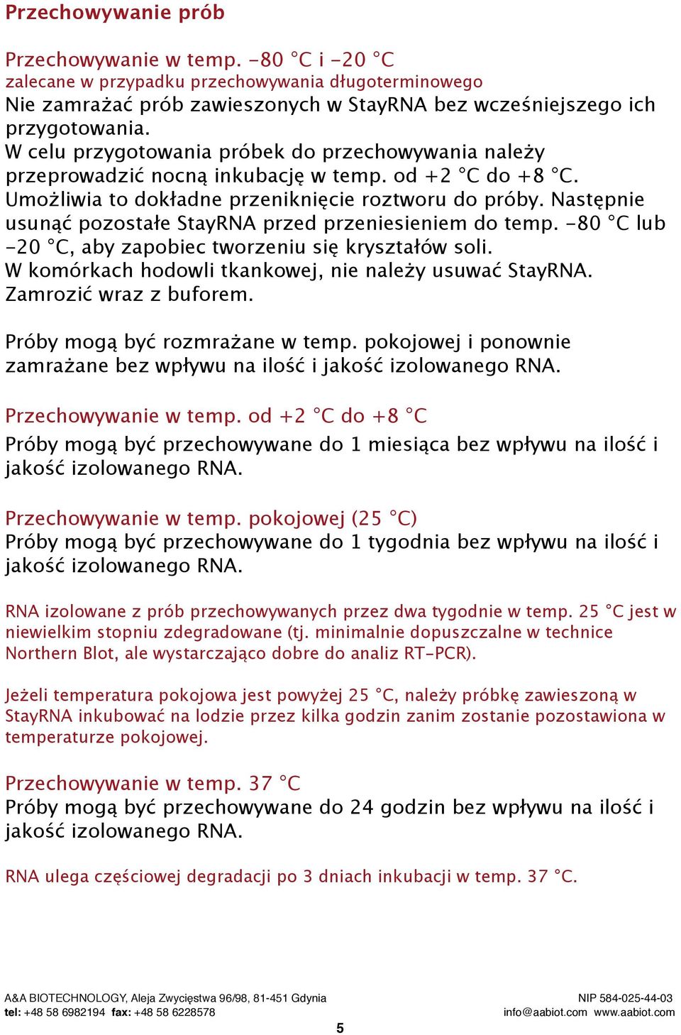 Następnie usunąć pozostałe StayRNA przed przeniesieniem do temp. -80 C lub -20 C, aby zapobiec tworzeniu się kryształów soli. W komórkach hodowli tkankowej, nie należy usuwać StayRNA.