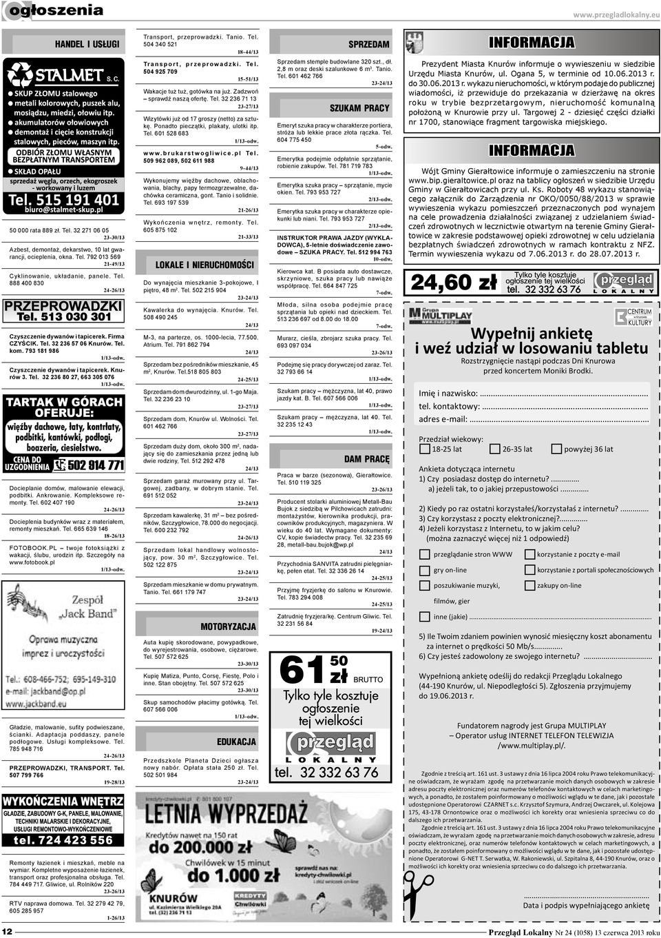 793 181 986 Czyszczenie dywanów i tapicerek. 3. Tel. 32 236 80 27, 663 305 076 Docieplanie domów, malowanie elewacji, podbitki. Ankrowanie. Kompleksowe remonty. Tel. 602 407 190 24-26/13 Docieplenia budynków wraz z materiałem, remonty mieszkań.