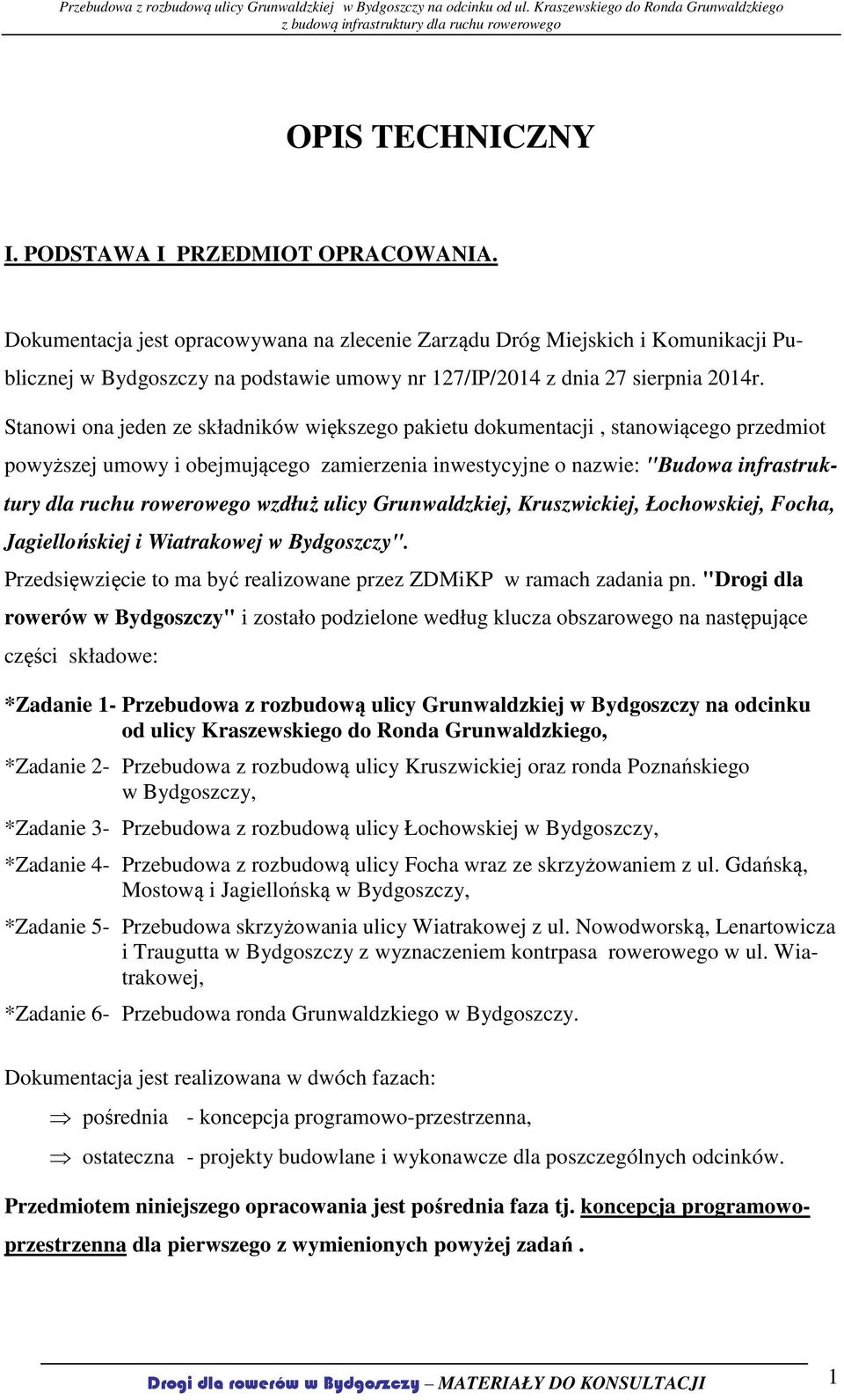 Stanowi ona jeden ze składników większego pakietu dokumentacji, stanowiącego przedmiot powyższej umowy i obejmującego zamierzenia inwestycyjne o nazwie: "Budowa infrastruktury dla ruchu rowerowego