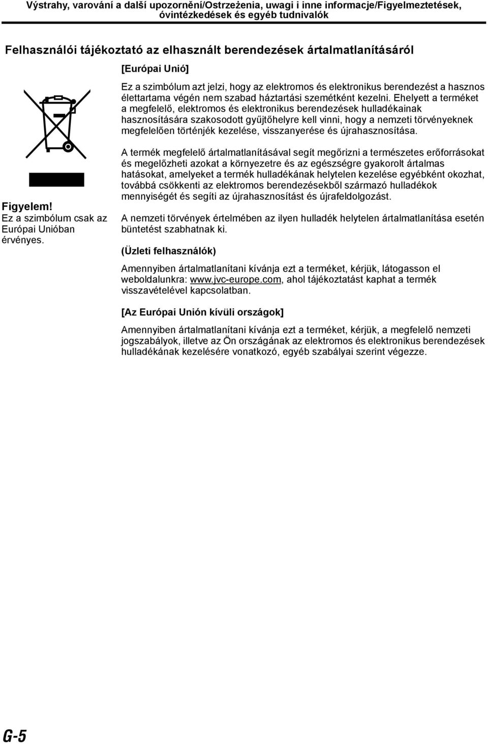Ehelyett a terméket amegfelelő, elektromos és elektronikus berendezések hulladékainak hasznosítására szakosodott gyűjtőhelyre kell vinni, hogy a nemzeti törvényeknek megfelelően történjék kezelése,