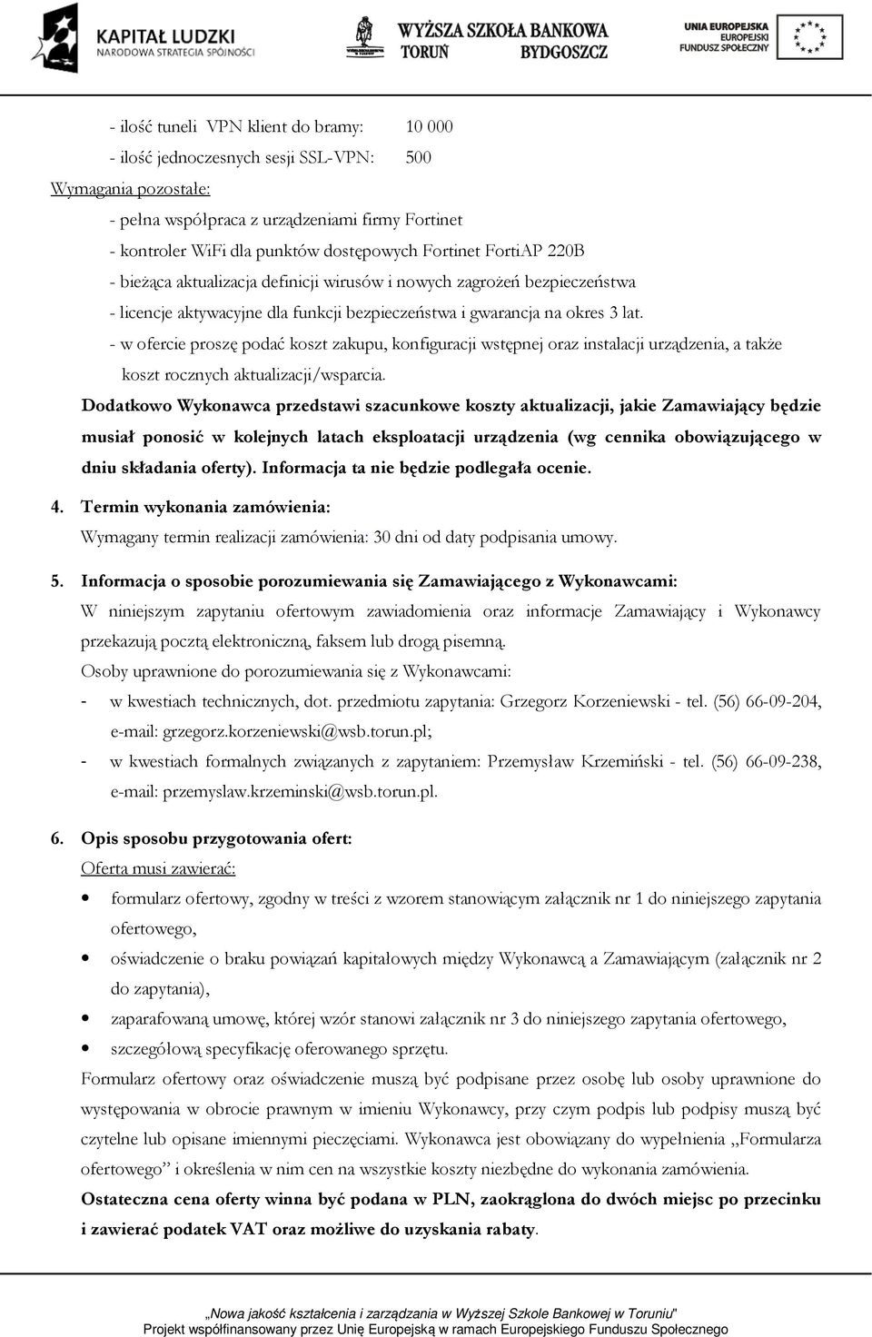 - w ofercie proszę podać koszt zakupu, konfiguracji wstępnej oraz instalacji urządzenia, a także koszt rocznych aktualizacji/wsparcia.