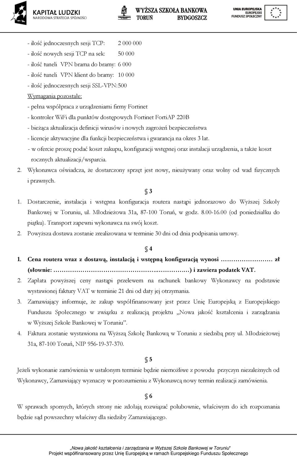 zagrożeń bezpieczeństwa - licencje aktywacyjne dla funkcji bezpieczeństwa i gwarancja na okres 3 lat.