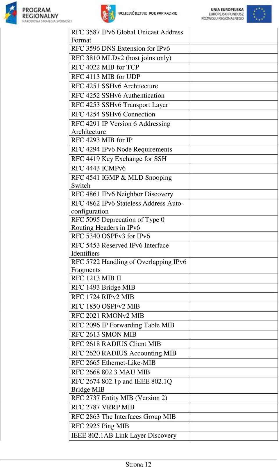 RFC 4443 ICMPv6 RFC 4541 IGMP & MLD Snooping Switch RFC 4861 IPv6 Neighbor Discovery RFC 4862 IPv6 Stateless Address Autoconfiguration RFC 5095 Deprecation of Type 0 Routing Headers in IPv6 RFC 5340