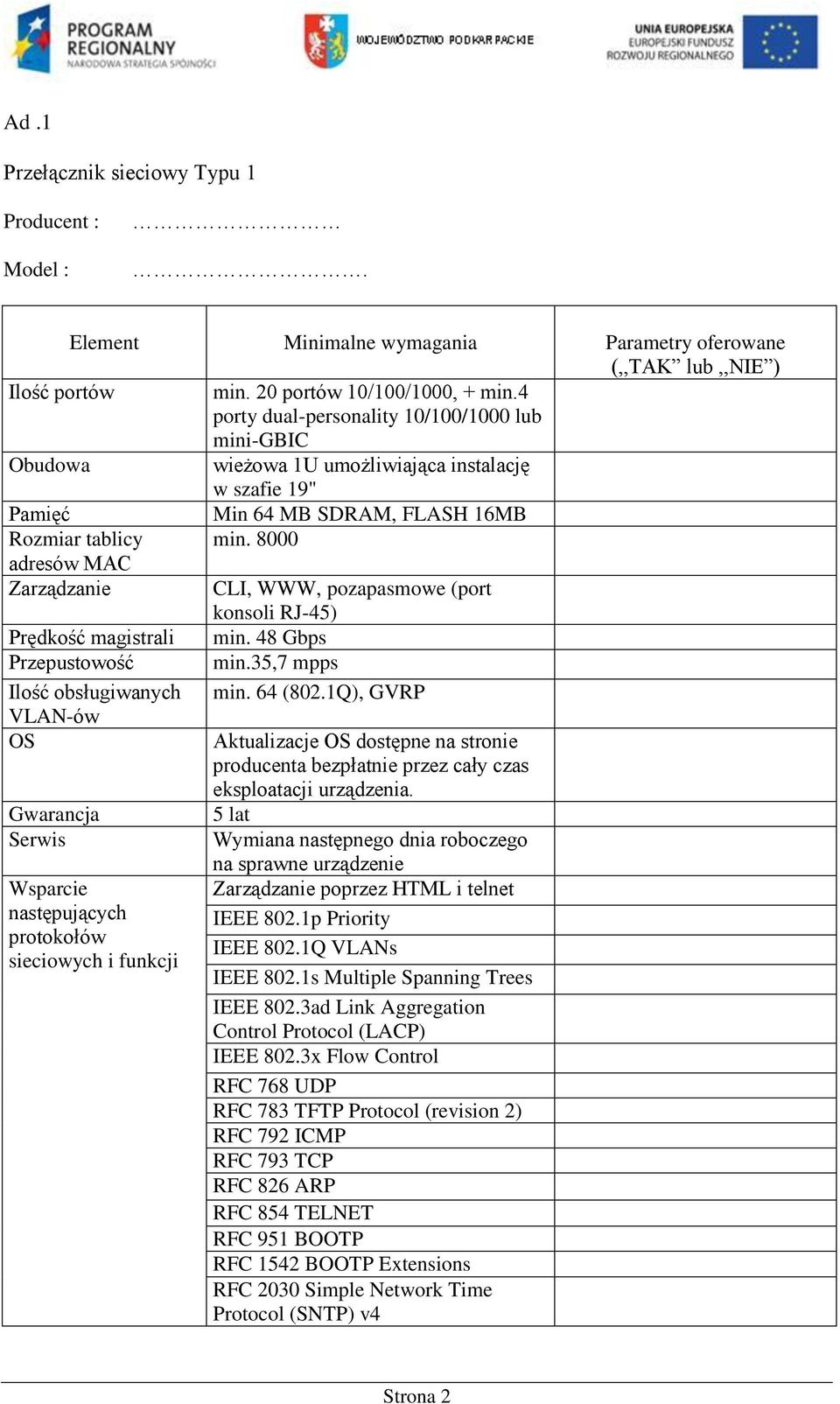 8000 adresów MAC Zarządzanie CLI, WWW, pozapasmowe (port konsoli RJ-45) Prędkość magistrali min. 48 Gbps Przepustowość min.35,7 mpps Ilość obsługiwanych min. 64 (802.