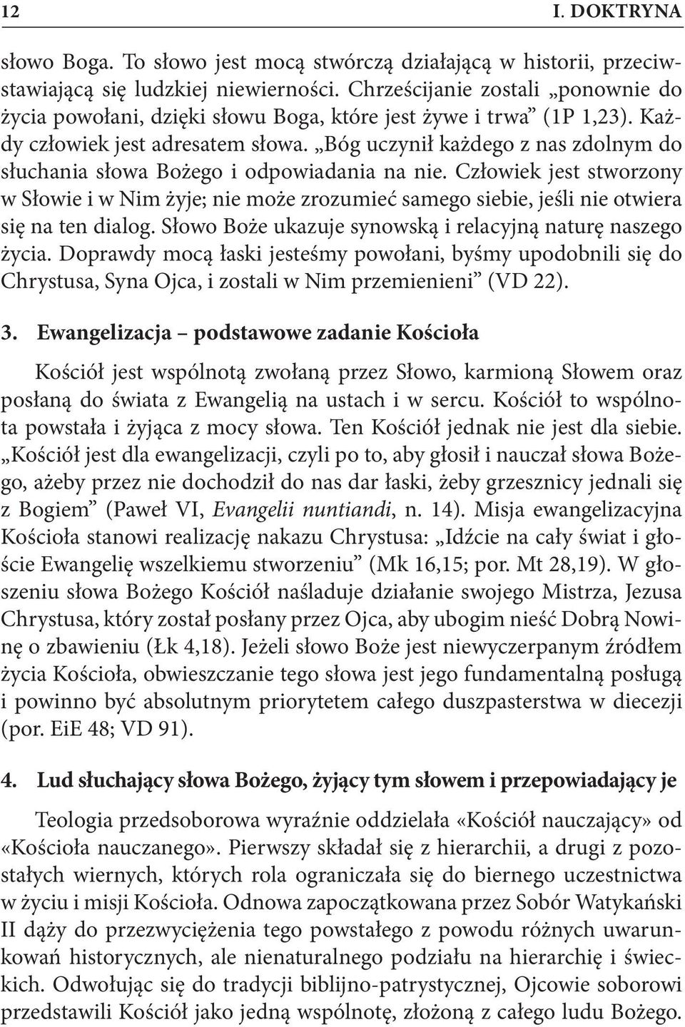 Bóg uczynił każdego z nas zdolnym do słuchania słowa Bożego i odpowiadania na nie. Człowiek jest stworzony w Słowie i w Nim żyje; nie może zrozumieć samego siebie, jeśli nie otwiera się na ten dialog.