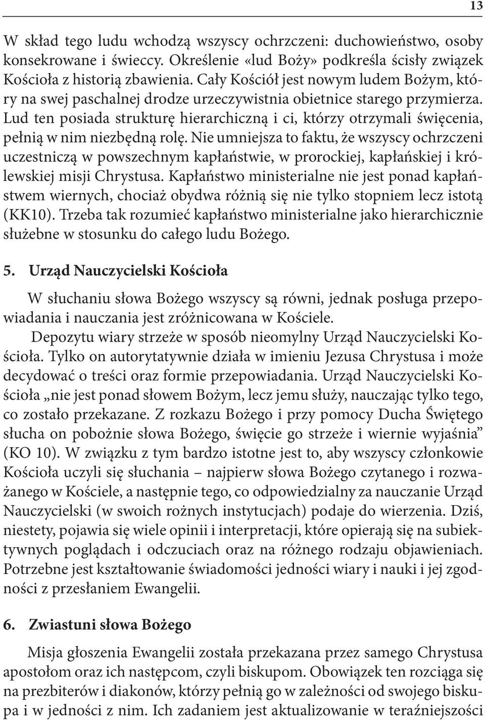 Lud ten posiada strukturę hierarchiczną i ci, którzy otrzymali święcenia, pełnią w nim niezbędną rolę.