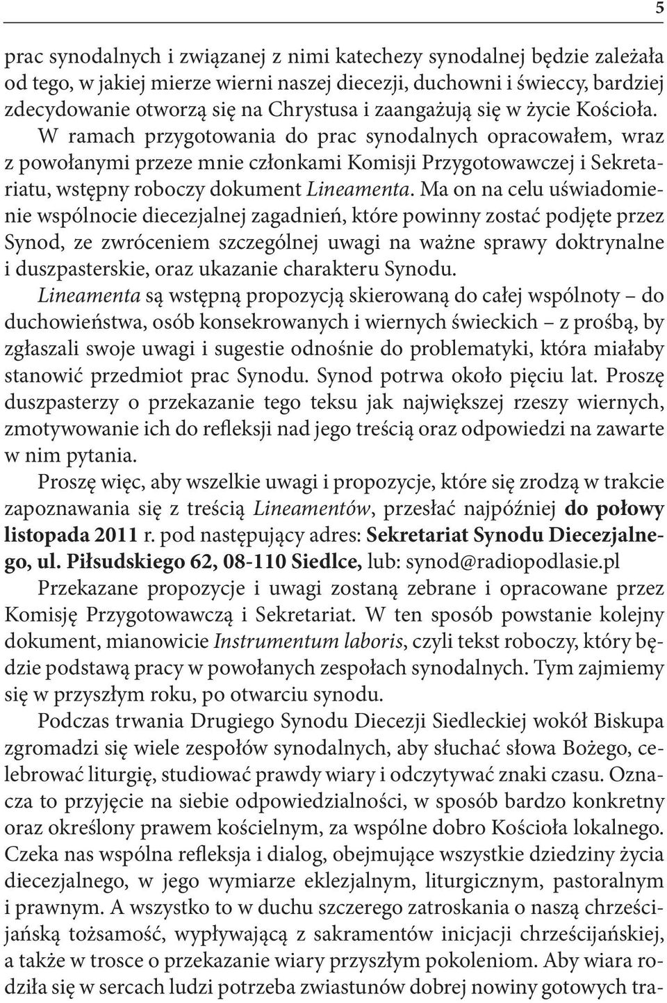 W ramach przygotowania do prac synodalnych opracowałem, wraz z powołanymi przeze mnie członkami Komisji Przygotowawczej i Sekretariatu, wstępny roboczy dokument Lineamenta.