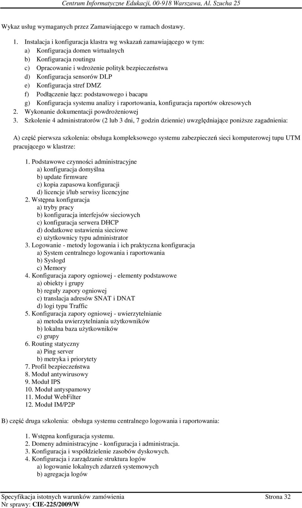 DLP e) Konfiguracja stref DMZ f) Podłączenie łącz: podstawowego i bacapu g) Konfiguracja systemu analizy i raportowania, konfiguracja raportów okresowych 2. Wykonanie dokumentacji powdroŝeniowej 3.