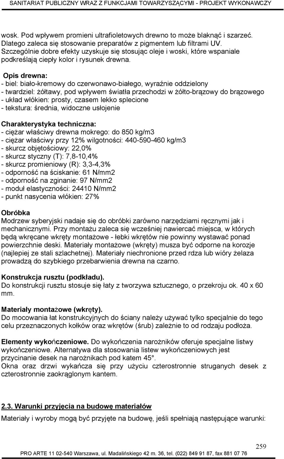 Opis drewna: - biel: biało-kremowy do czerwonawo-białego, wyraźnie oddzielony - twardziel: żółtawy, pod wpływem światła przechodzi w żółto-brązowy do brązowego - układ włókien: prosty, czasem lekko