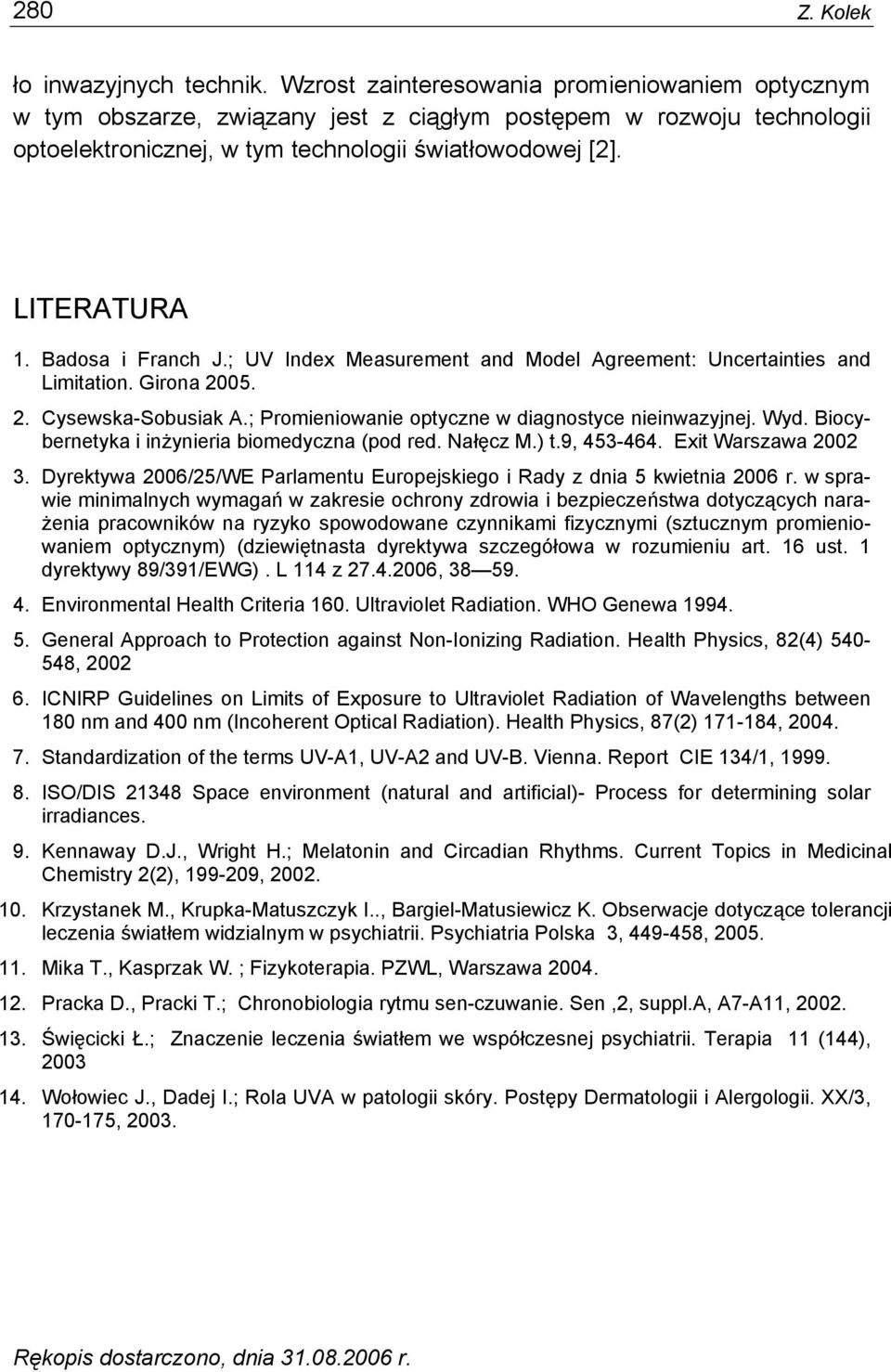 Badosa i Franch J.; UV Index Measurement and Model Agreement: Uncertainties and Limitation. Girona 2005. 2. Cysewska-Sobusiak A.; Promieniowanie optyczne w diagnostyce nieinwazyjnej. Wyd.