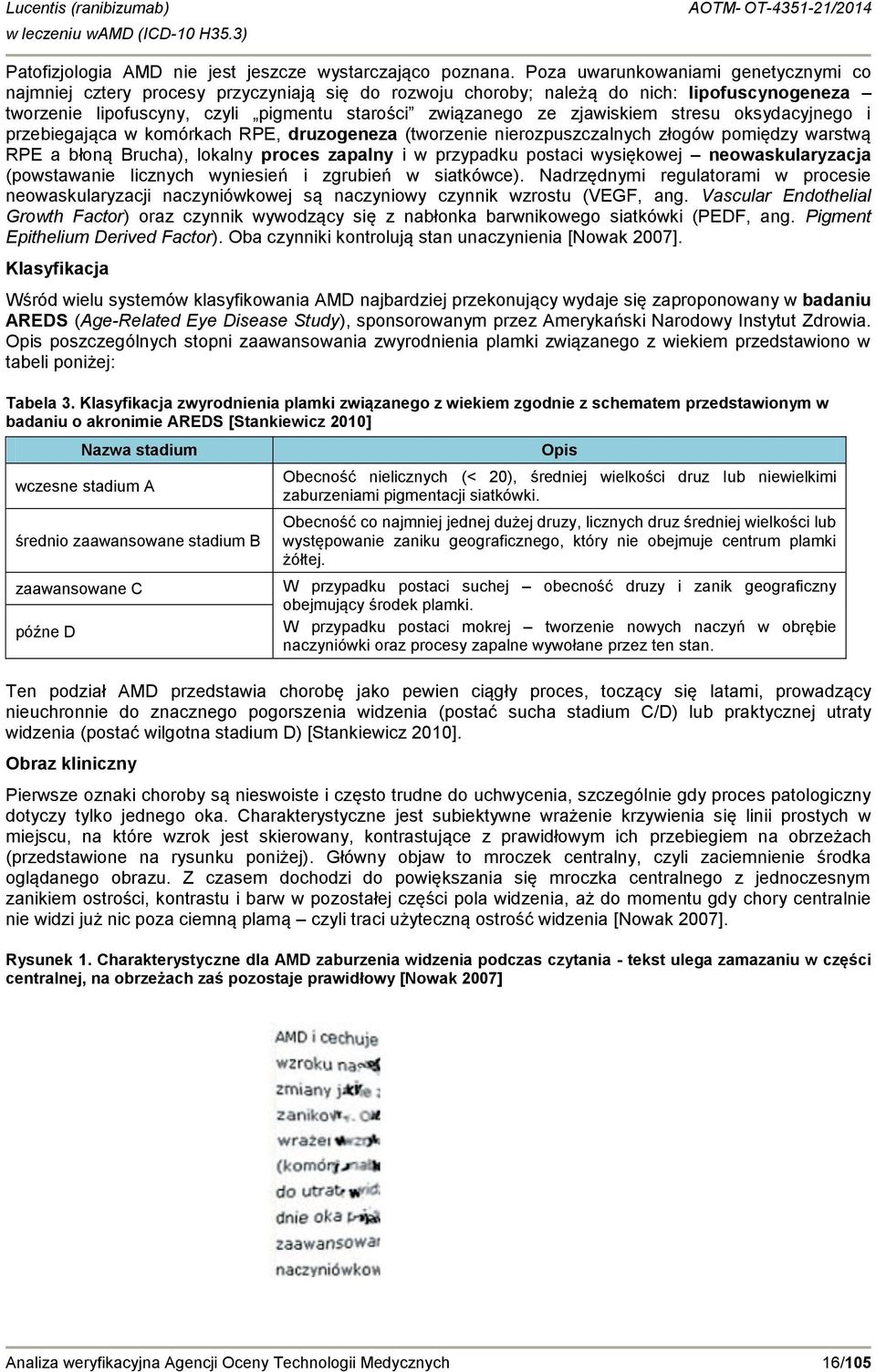 zjawiskiem stresu oksydacyjnego i przebiegająca w komórkach RPE, druzogeneza (tworzenie nierozpuszczalnych złogów pomiędzy warstwą RPE a błoną Brucha), lokalny proces zapalny i w przypadku postaci