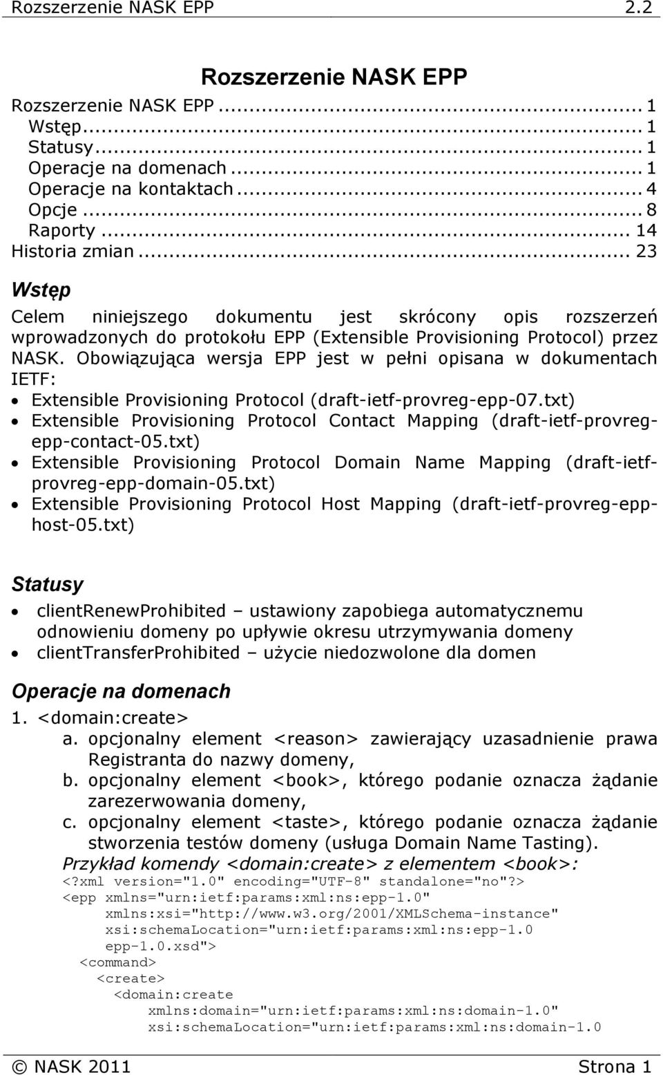 Obowiązująca wersja EPP jest w pełni opisana w dokumentach IETF: Extensible Provisioning Protocol (draft-ietf-provreg-epp-07.