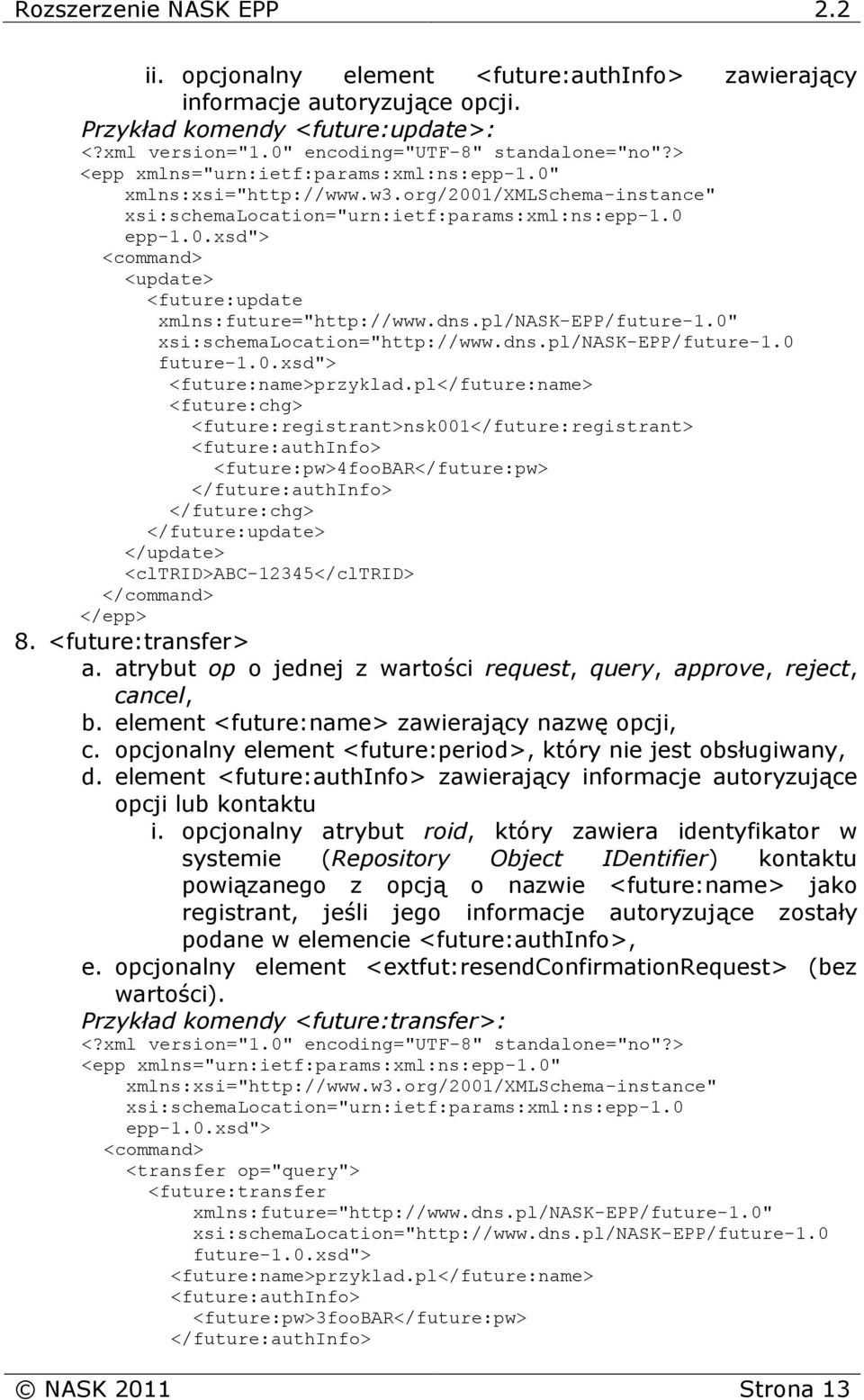 pl</future:name> <future:chg> <future:registrant>nsk001</future:registrant> <future:authinfo> <future:pw>4foobar</future:pw> </future:authinfo> </future:chg> </future:update> </update> 8.