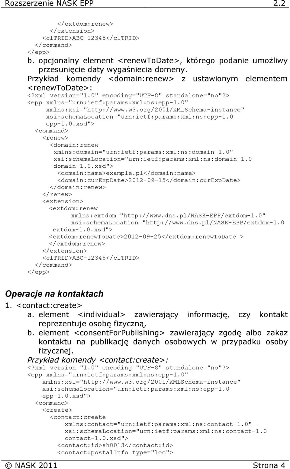 0 domain-1.0.xsd"> <domain:name>example.pl</domain:name> <domain:curexpdate>2012-09-15</domain:curexpdate> </domain:renew> </renew> <extdom:renew xmlns:extdom="http://www.dns.pl/nask-epp/extdom-1.