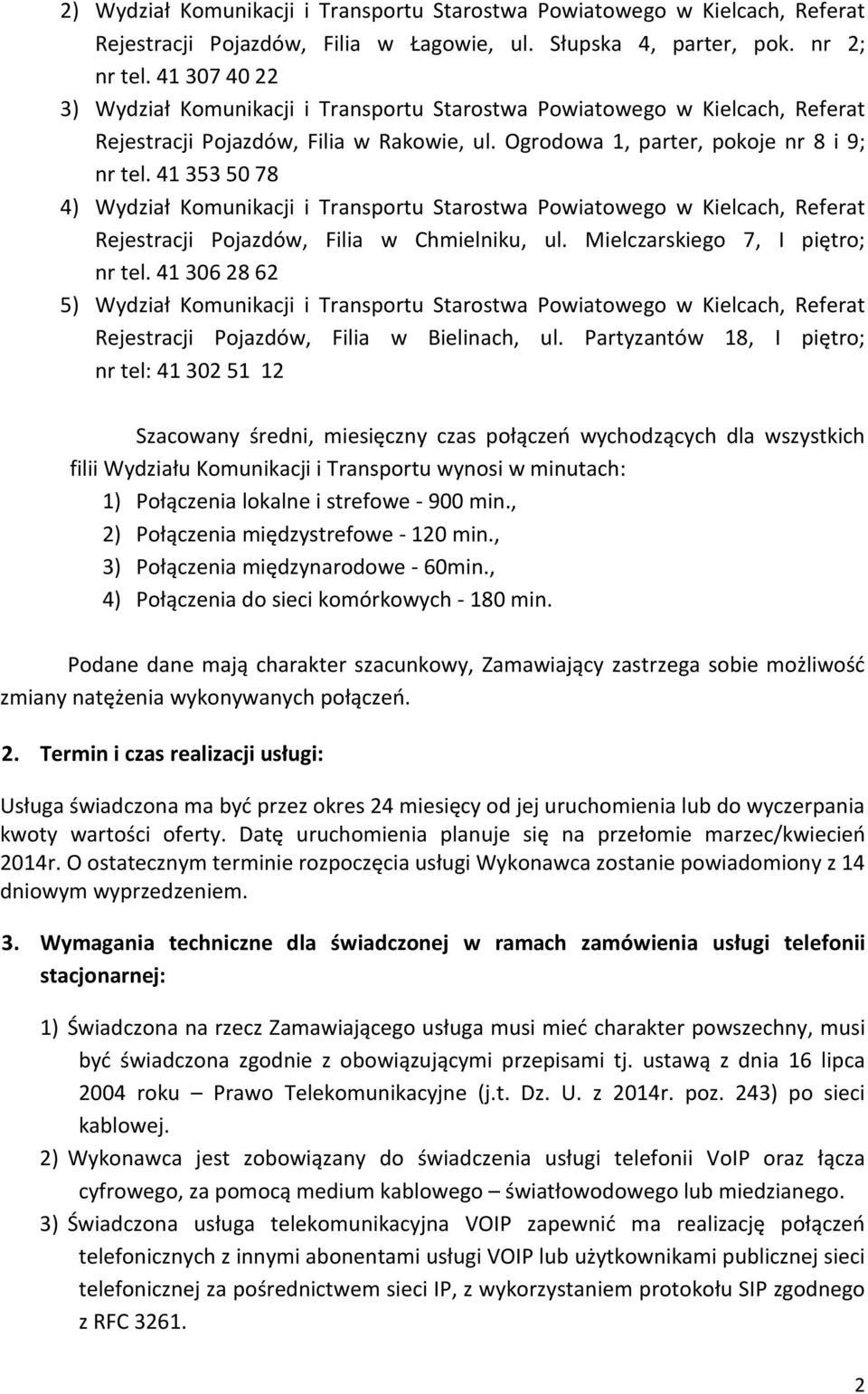 41 353 50 78 4) Wydział Komunikacji i Transportu Starostwa Powiatowego w Kielcach, Referat Rejestracji Pojazdów, Filia w Chmielniku, ul. Mielczarskiego 7, I piętro; nr tel.